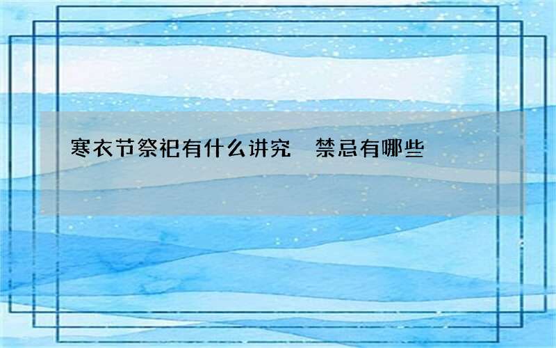 寒衣节祭祀有什么讲究 禁忌有哪些